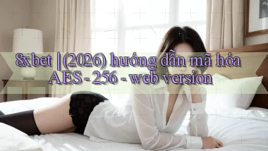 8xbet (2026) hướng dẫn mã hóa AES   256   web version