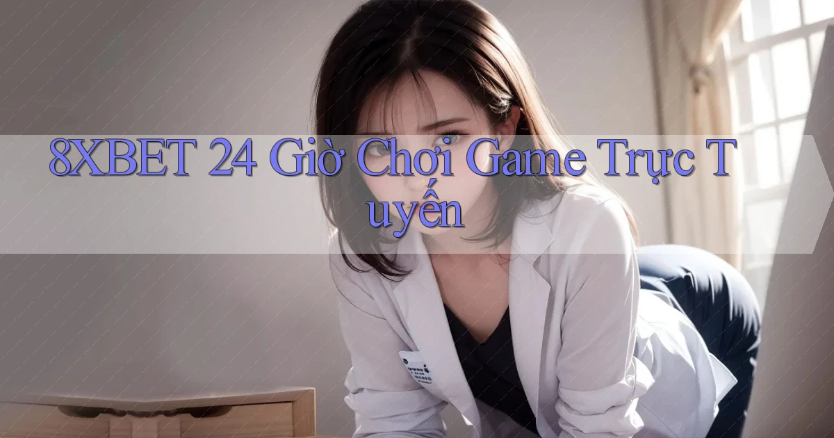 8xbet 24 giờ chơi game trực tuyến