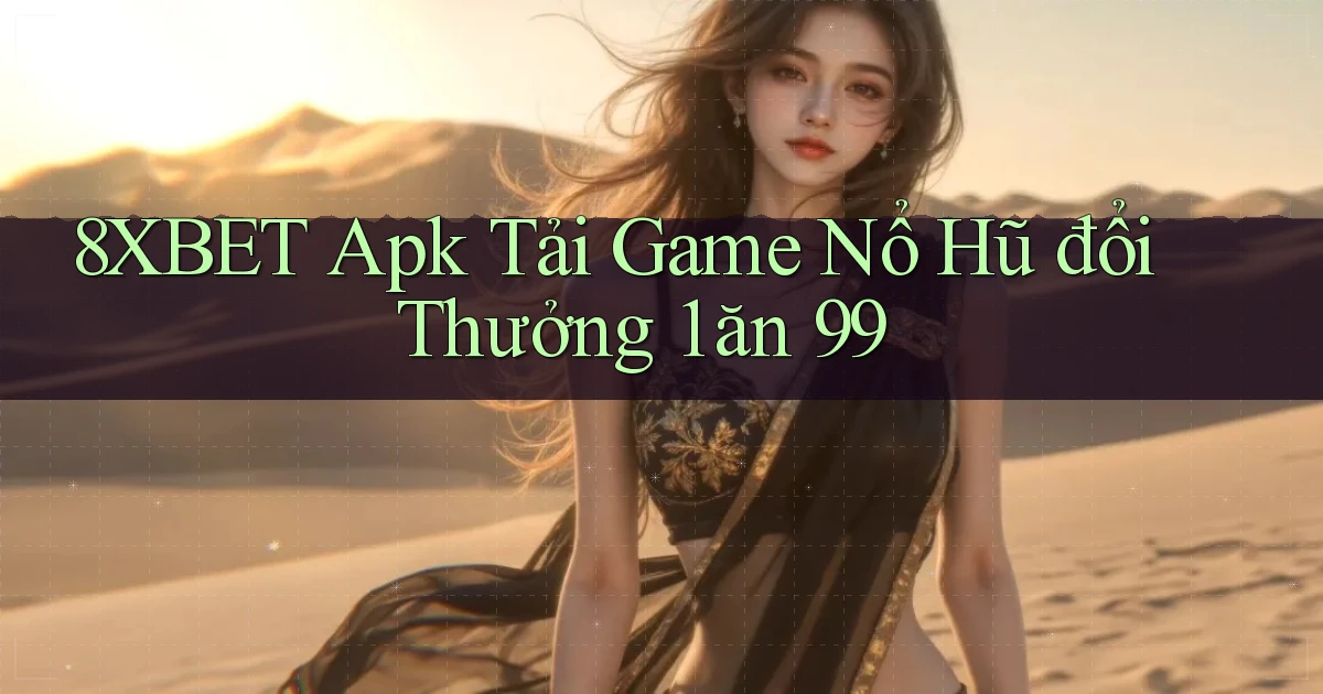 8xbet  apk tải game nổ hũ đổi thưởng 1 ăn 99