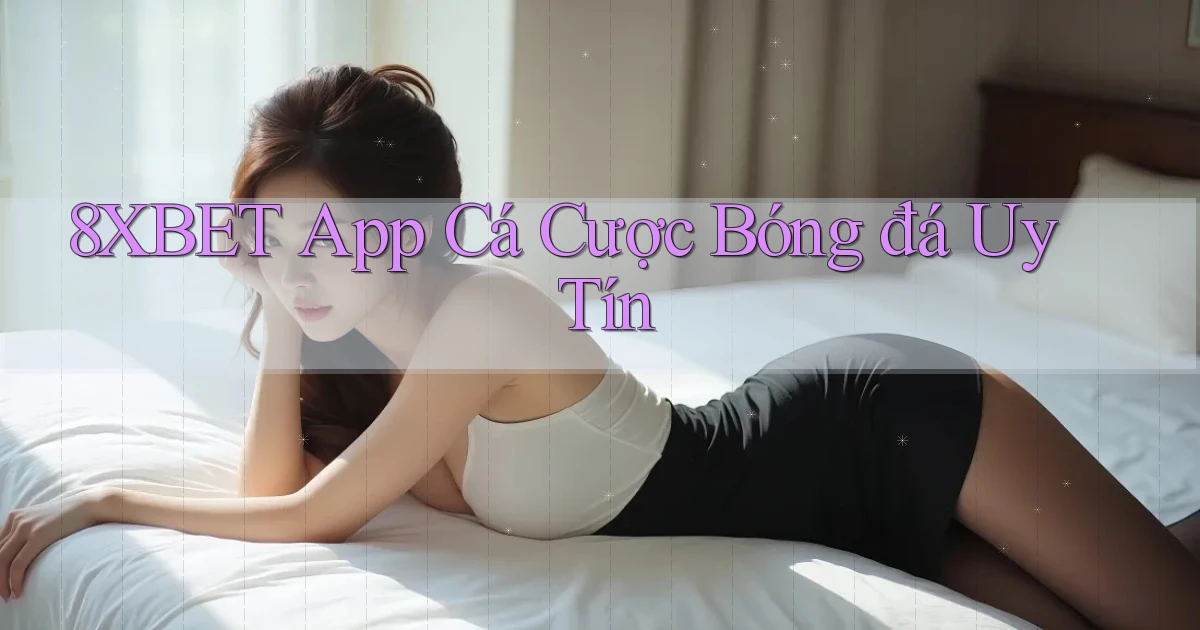 8xbet app cá cược bóng đá uy tín