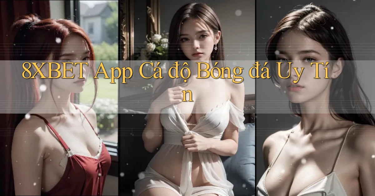 8xbet app cá độ bóng đá uy tín
