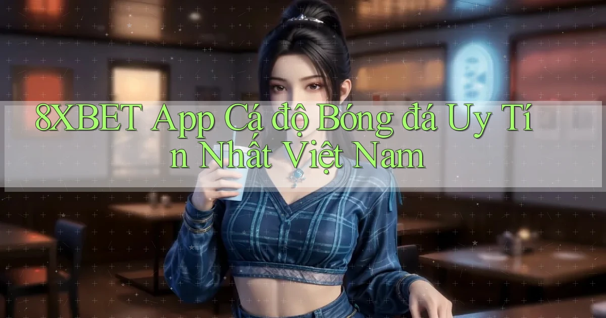 8xbet app cá độ bóng đá uy tín nhất việt nam