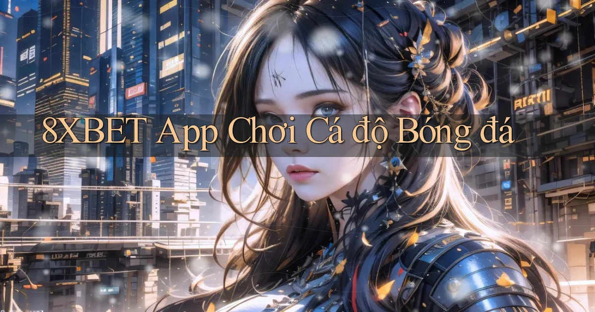 8xbet app chơi cá độ bóng đá