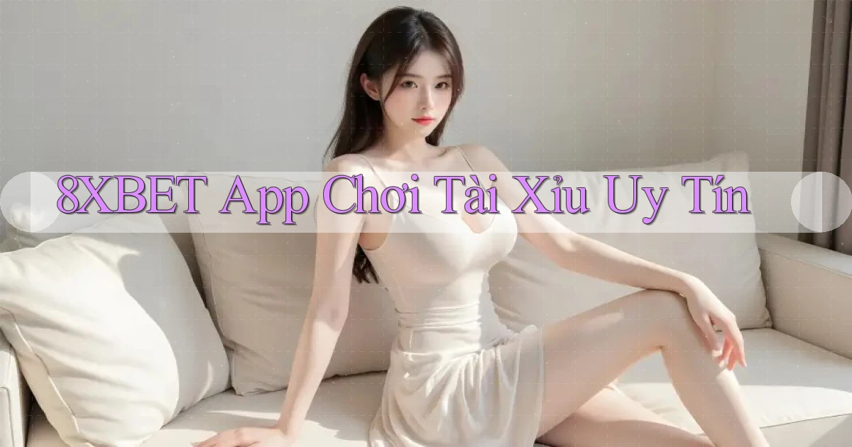 8xbet app chơi tài xỉu uy tín