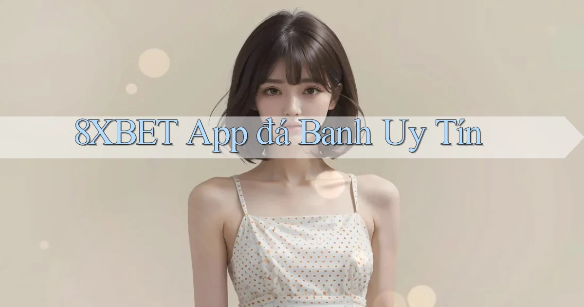 8xbet app đá banh uy tín
