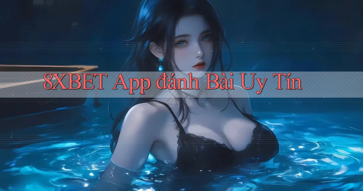 8xbet app đánh bài uy tín