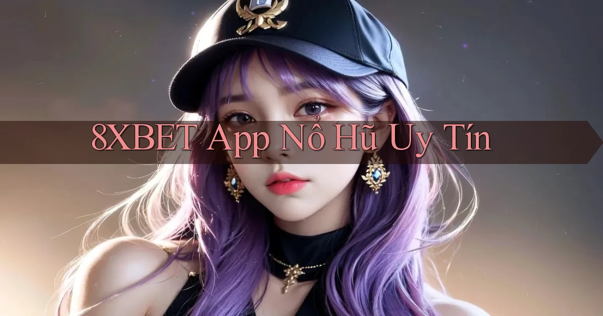 8xbet app nổ hủ uy tín