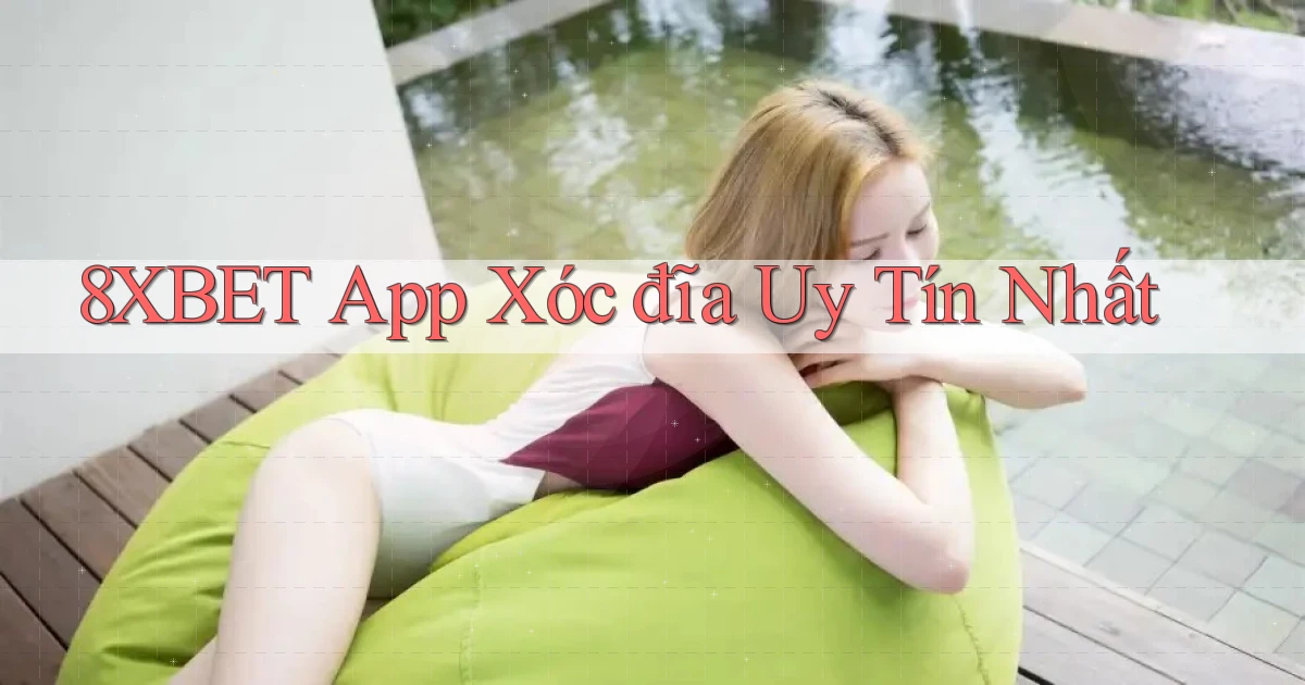 8xbet app xóc đĩa uy tín nhất