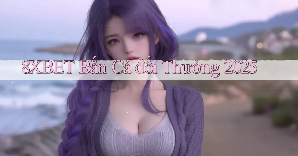 8xbet  bắn cá đổi thưởng 2025