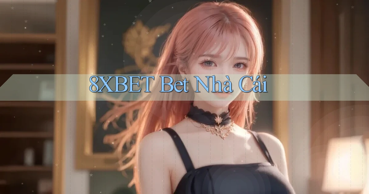 8xbet bet nhà cái