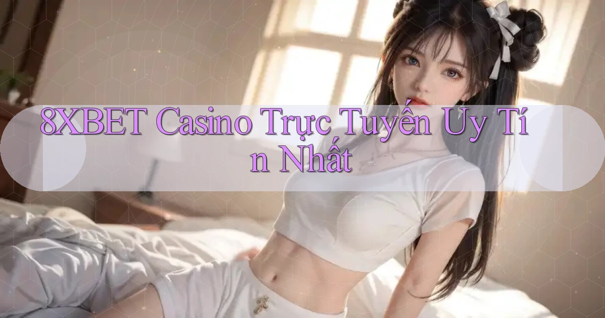 8xbet casino trực tuyến uy tín nhất