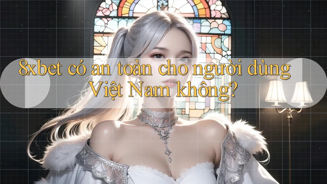 8xbet có an toàn cho người dùng Việt Nam không?