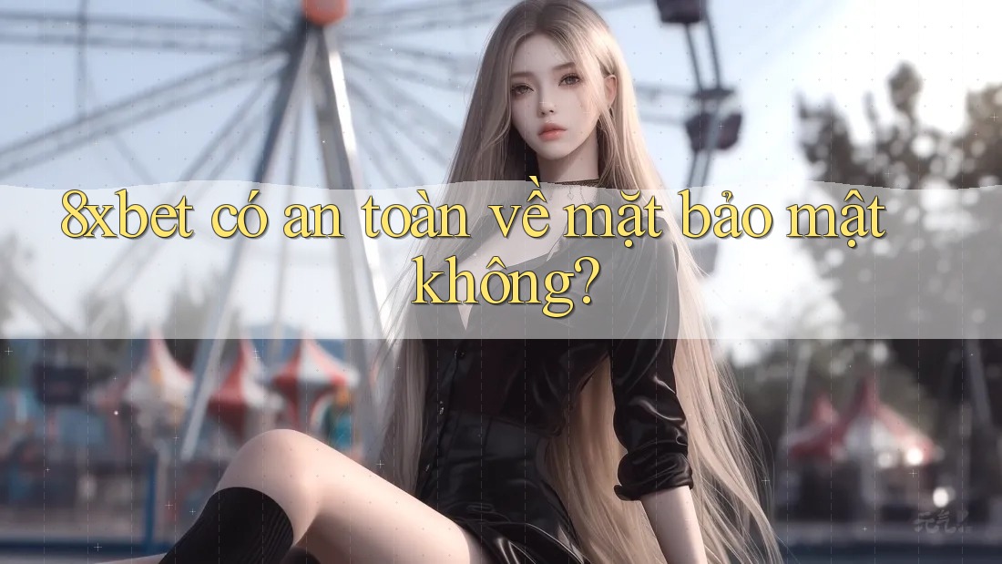 8xbet có an toàn về mặt bảo mật không?