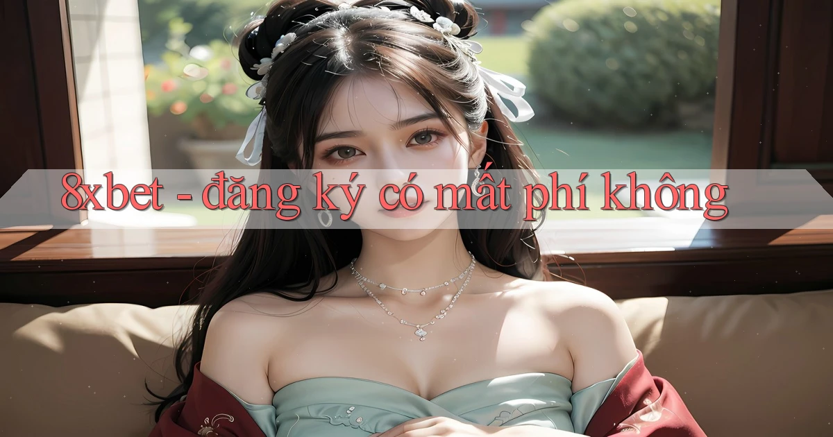 8xbet   đăng ký có mất phí không