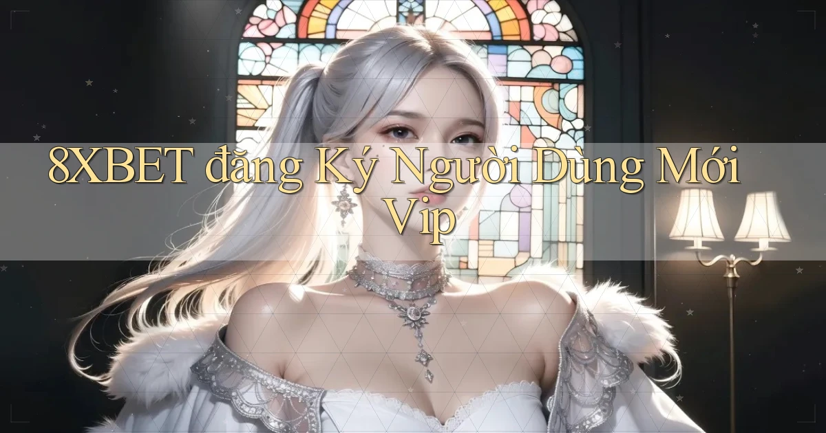 8xbet  đăng ký người dùng mới vip