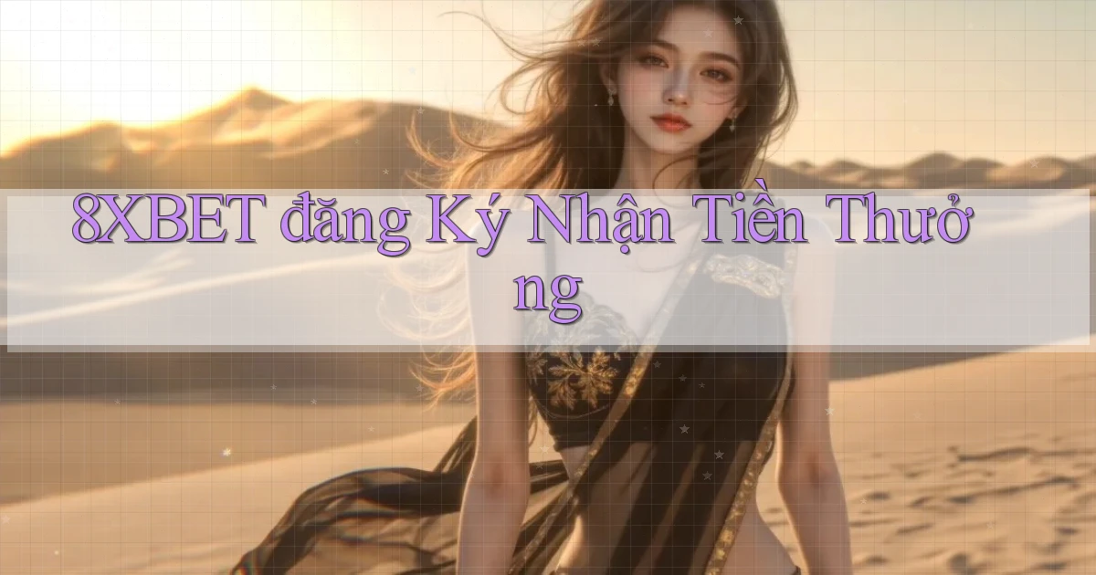 8xbet  đăng ký nhận tiền thưởng
