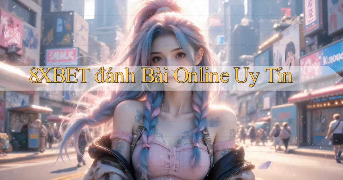 8xbet  đánh bài online uy tín