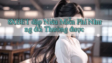 8xbet  đập niêu miễn phí nhưng đổi thưởng được