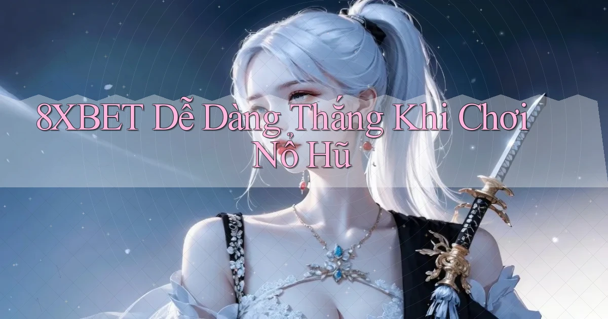 8xbet  dễ dàng thắng khi chơi nổ hũ