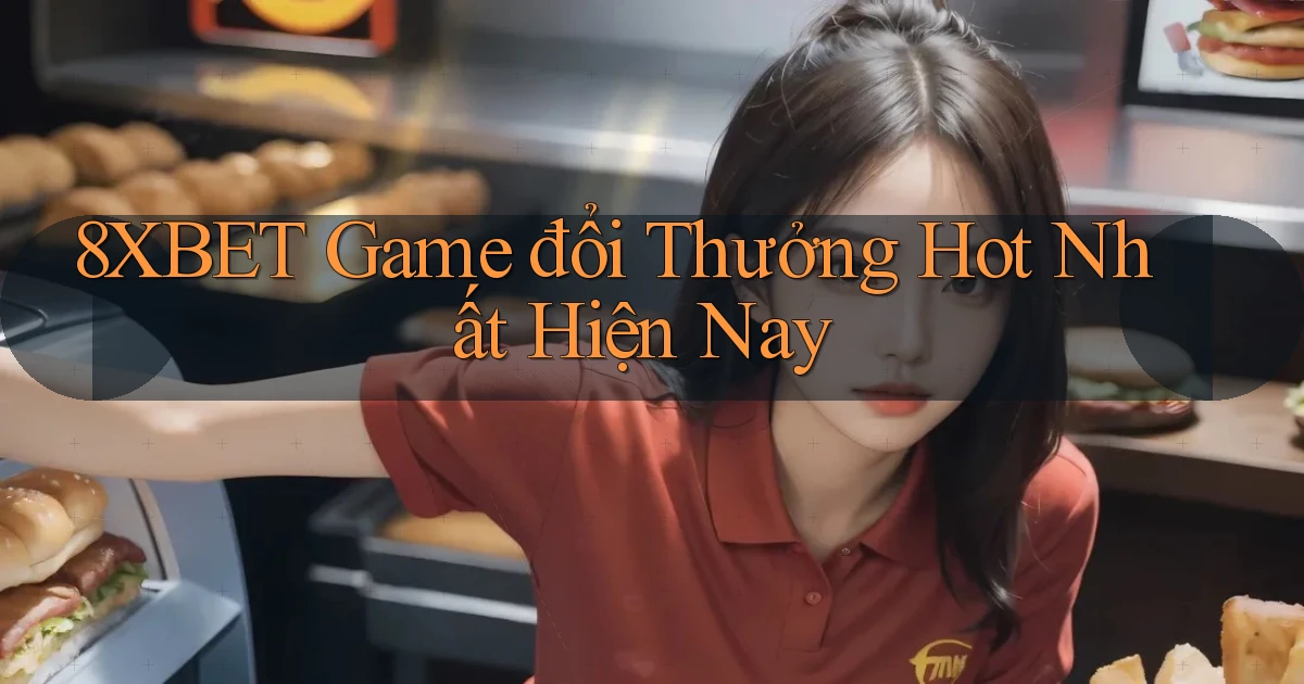 8xbet  game đổi thưởng hot nhất hiện nay