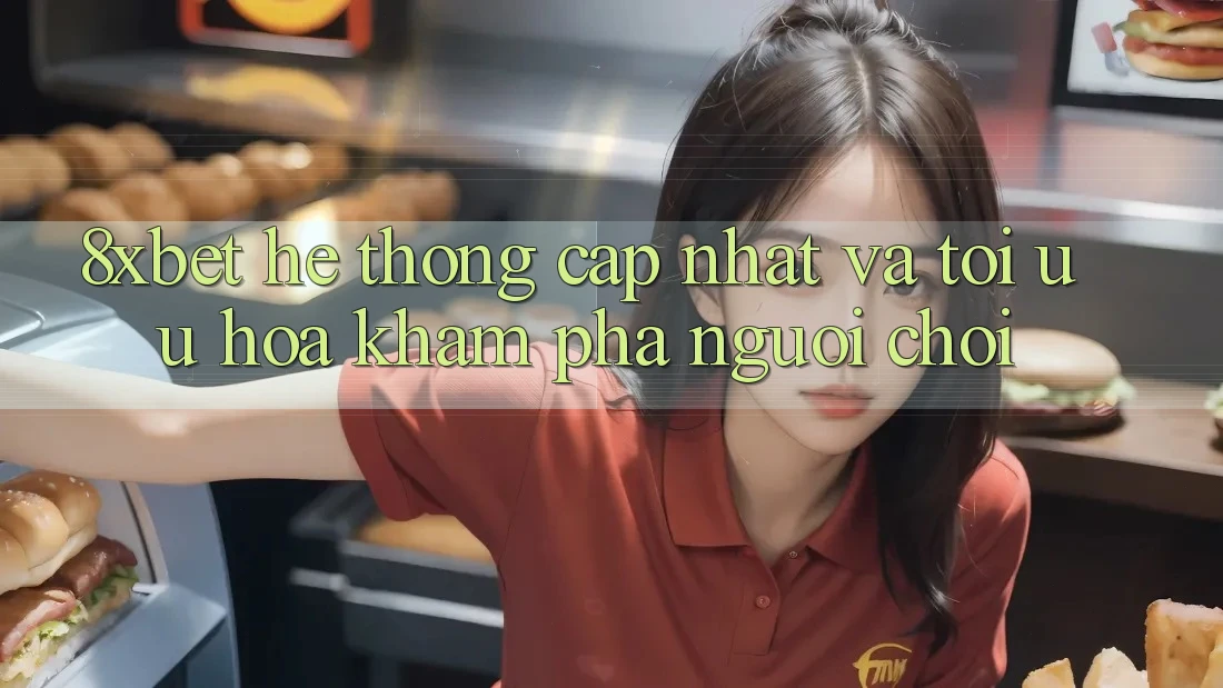 8xbet - Hệ thống Cập Nhật Và Tối Ưu Hóa Khám phá Người chơi