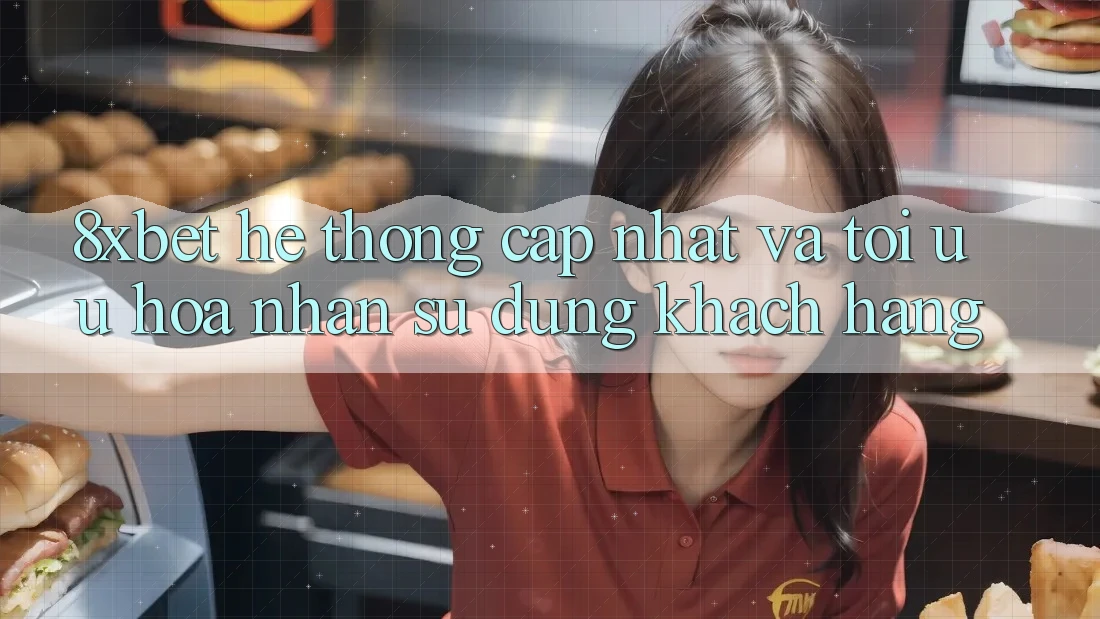 8xbet - Hệ thống Cập Nhật Và Tối Ưu Hóa Nhận sử dụng Khách hàng 8xbet - Hệ thống Cập Nhật Và Tối Ưu Hóa Nhận sử dụng Khách hàng