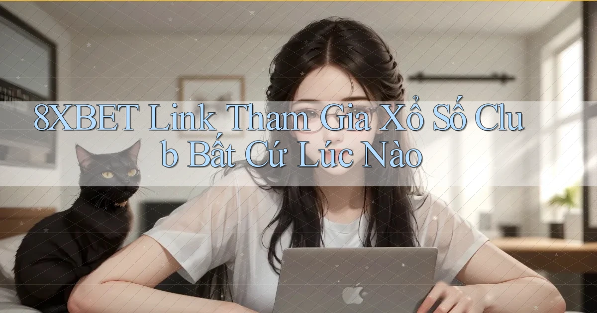 8xbet  link tham gia xổ số club bất cứ lúc nào
