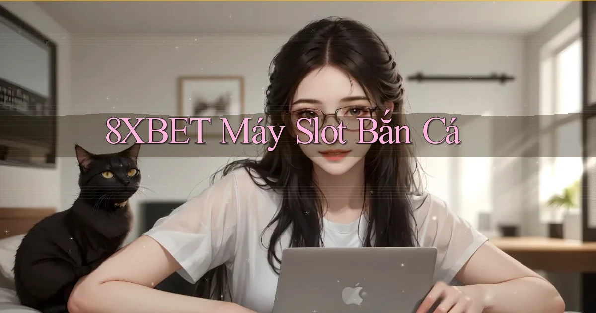 8xbet  máy slot bắn cá
