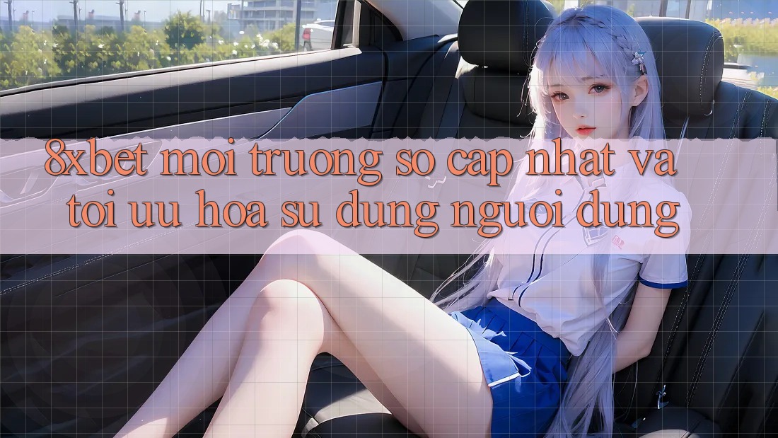 8xbet - Môi trường số Cập Nhật Và Tối Ưu Hóa Sử dụng Người Dùng