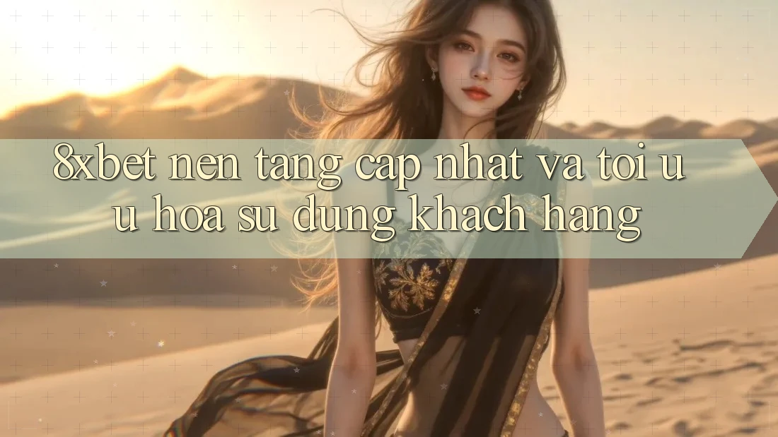 8xbet - Nền Tảng Cập Nhật Và Tối Ưu Hóa Sử dụng Khách hàng