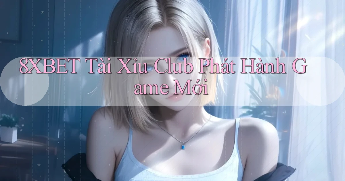 8xbet  tài xỉu club phát hành game mới