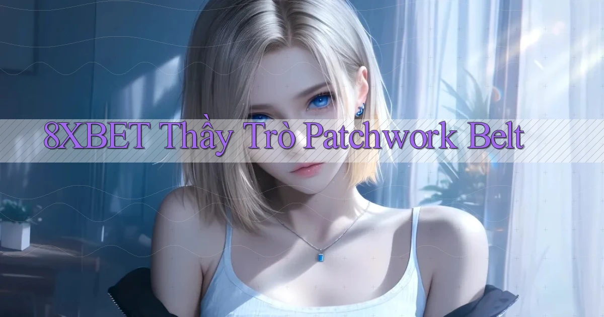 8xbet  thầy trò patchwork belt