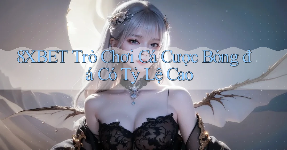 8xbet  trò chơi cá cược bóng đá có tỷ lệ cao