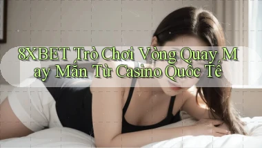 8xbet  trò chơi vòng quay may mắn từ casino quốc tế