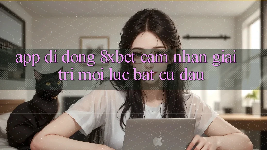 App Di Động 8xbet - Cảm nhận Giải Trí Mọi Lúc Bất cứ đâu