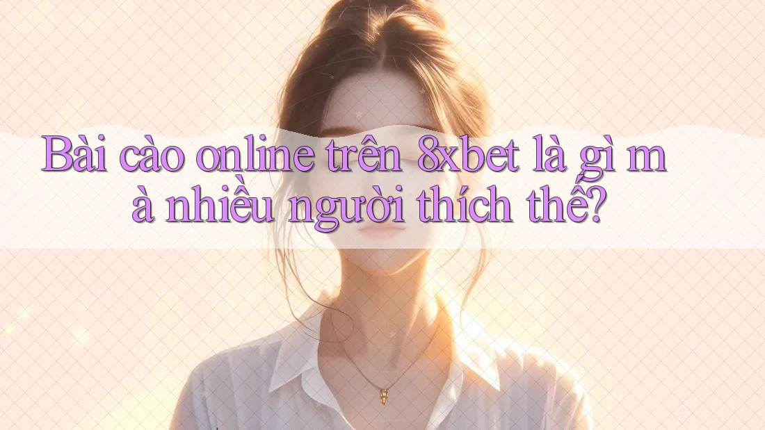 Bài cào online trên 8xbet là gì mà nhiều người thích thế?