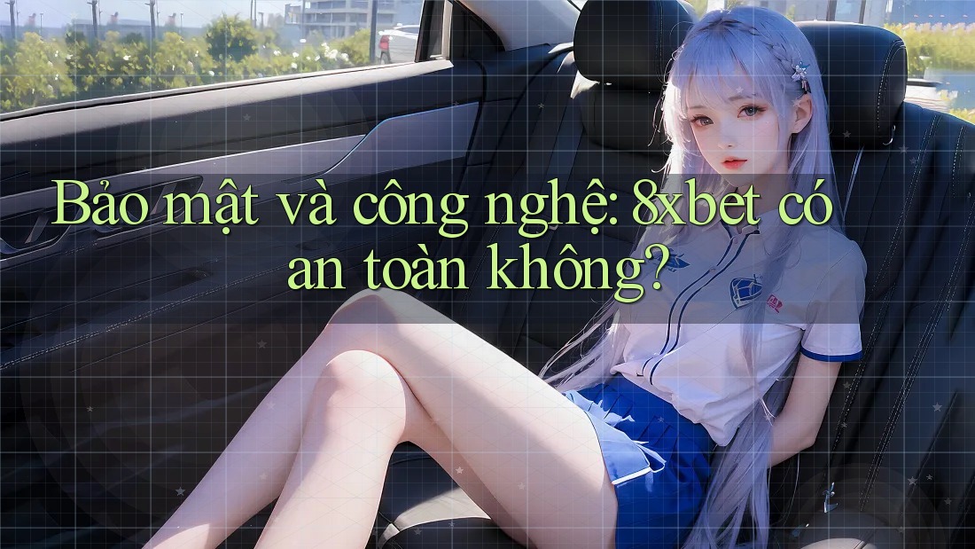 Bảo mật và công nghệ: 8xbet có an toàn không?