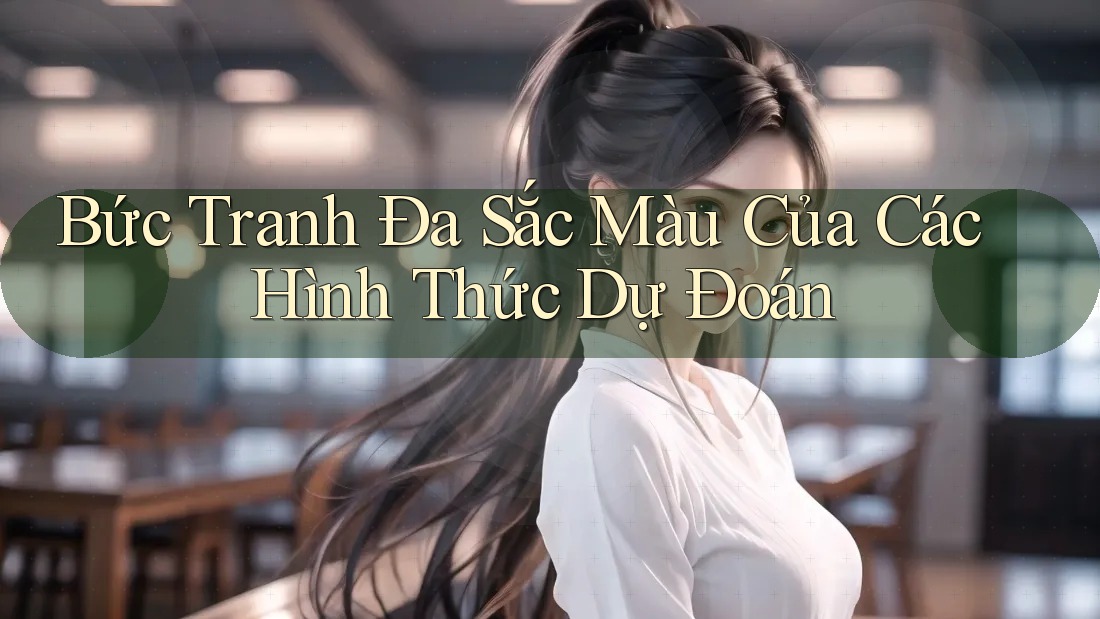 Bức Tranh Đa Sắc Màu Của Các Hình Thức Dự Đoán