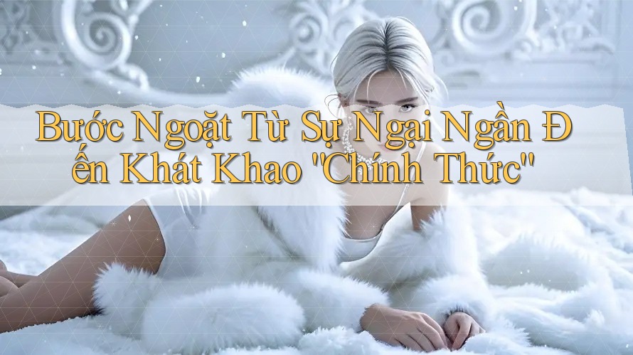 Bước Ngoặt Từ Sự Ngại Ngần Đến Khát Khao “Chính Thức”