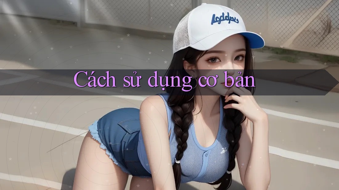 Cách sử dụng cơ bản Cách sử dụng cơ bản