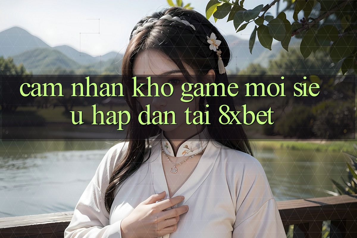Cảm nhận Kho Game Mới Siêu Hấp Dẫn Tại 8xbet