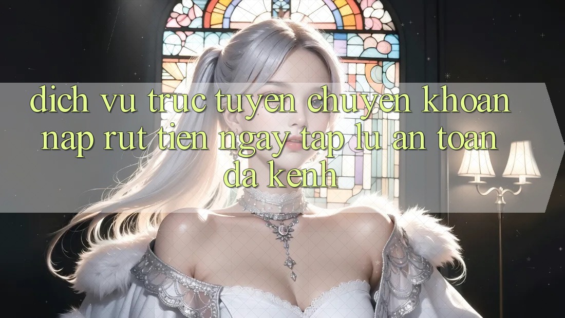 Dịch vụ trực tuyến Chuyển khoản Nạp Rút Tiền: Ngay tắp lự, An Toàn, Đa Kênh Dịch vụ trực tuyến Chuyển khoản Nạp Rút Tiền: Ngay tắp lự, An Toàn, Đa Kênh