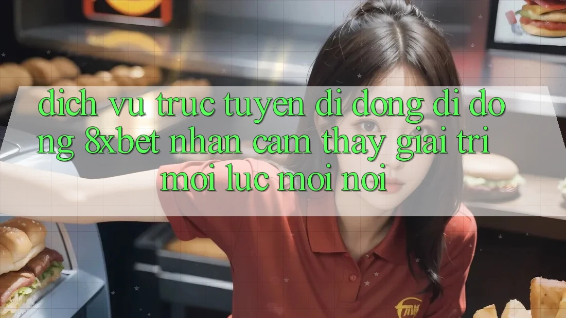 Dịch vụ trực tuyến di động Di Động 8xbet - Nhận cảm thấy Giải Trí Mọi Lúc Mọi Nơi