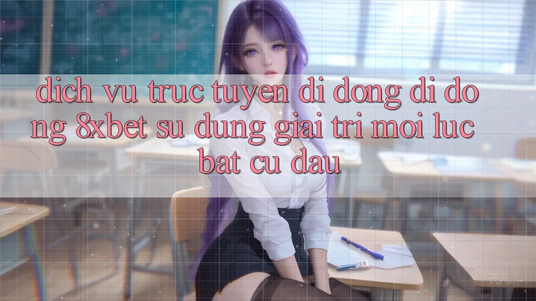 Dịch vụ trực tuyến di động Di Động 8xbet - Sử dụng Giải Trí Mọi Lúc Bất cứ đâu