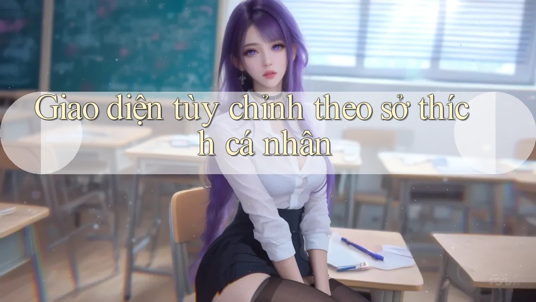 Giao diện tùy chỉnh theo sở thích cá nhân