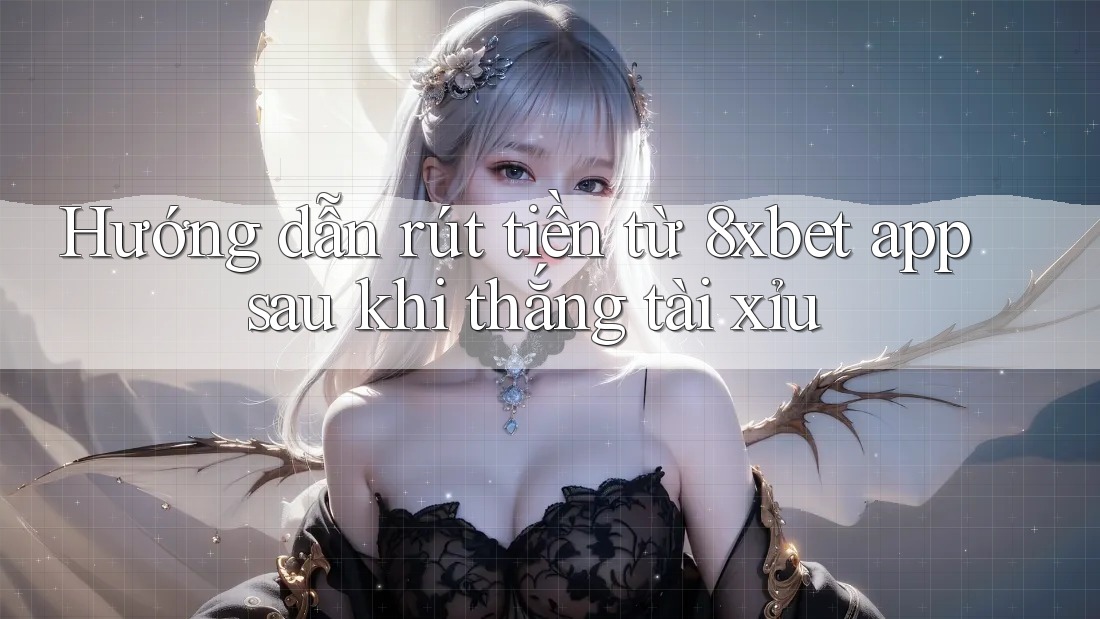 Hướng dẫn rút tiền từ 8xbet app sau khi thắng tài xỉu