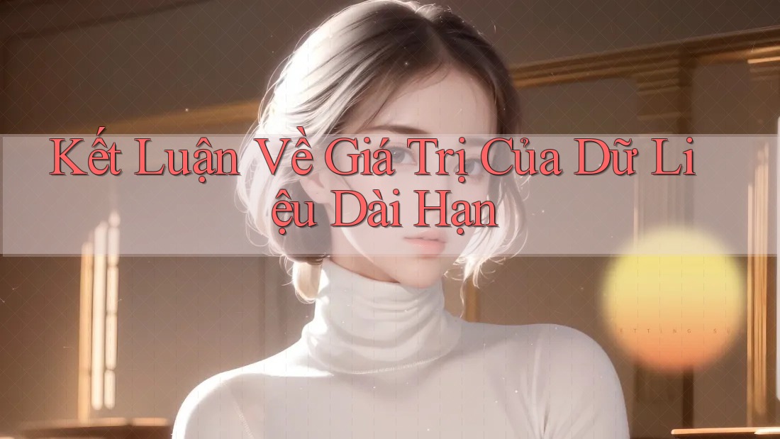 Kết Luận Về Giá Trị Của Dữ Liệu Dài Hạn