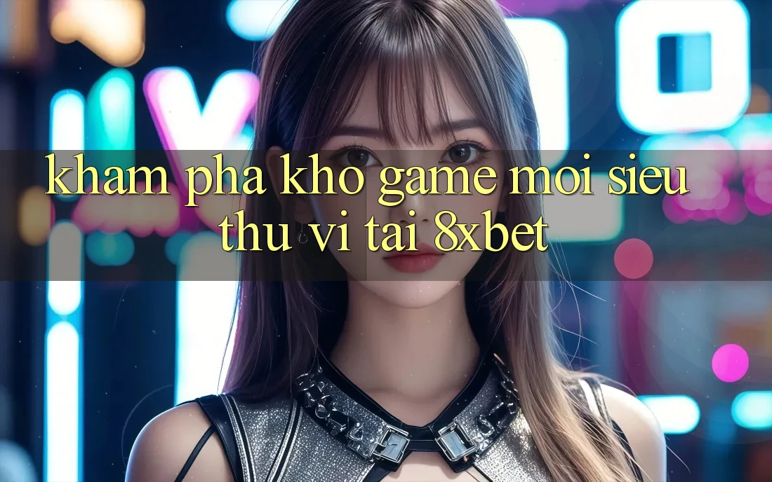 Khám Phá Kho Game Mới Siêu Thú vị Tại 8xbet