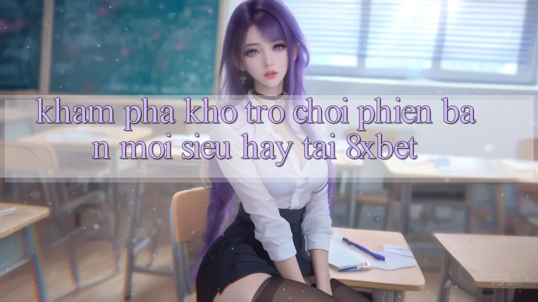 Khám phá Kho Trò chơi Phiên bản mới Siêu Hay Tại 8xbet