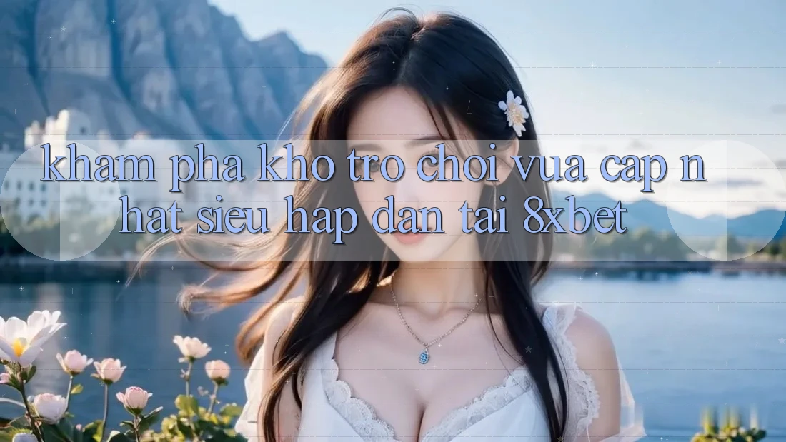 Khám Phá Kho Trò chơi Vừa cập nhật Siêu Hấp Dẫn Tại 8xbet